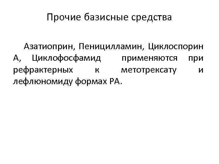 Прочие базисные средства Азатиоприн, Пеницилламин, Циклоспорин А, Циклофосфамид применяются при рефрактерных к метотрексату и