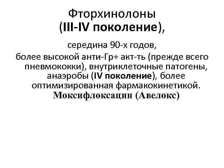 Фторхинолоны (III-IV поколение), середина 90 -х годов, более высокой анти-Гр+ акт-ть (прежде всего пневмококки),