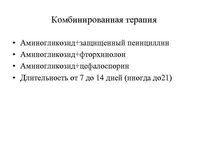 Комбинированная терапия • • Аминогликозид+защищенный пенициллин Аминогликозид+фторхинолон Аминогликозид+цефалоспорин Длительность от 7 до 14 дней