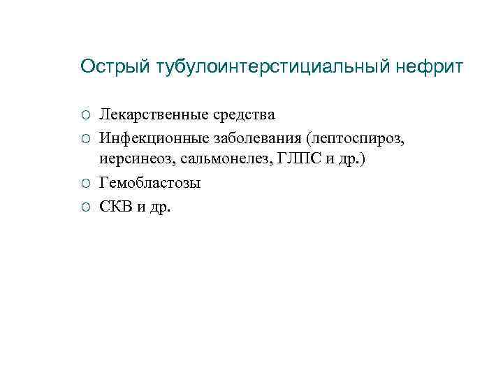 Острый тубулоинтерстициальный нефрит ¡ ¡ Лекарственные средства Инфекционные заболевания (лептоспироз, иерсинеоз, сальмонелез, ГЛПС и