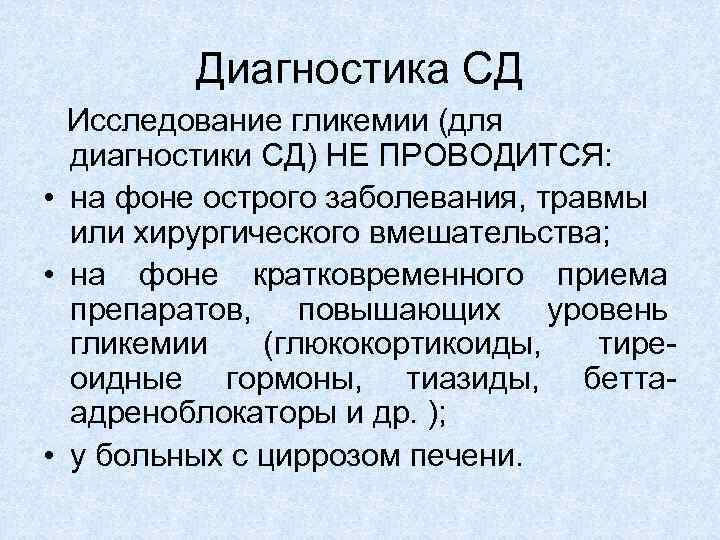 Диагностика СД Исследование гликемии (для диагностики СД) НЕ ПРОВОДИТСЯ: • на фоне острого заболевания,