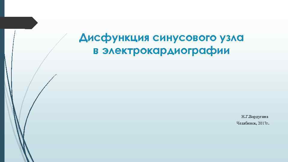 Дисфункция синусового узла в электрокардиографии Н. Г. Вардугина Челябинск, 2017 г. 