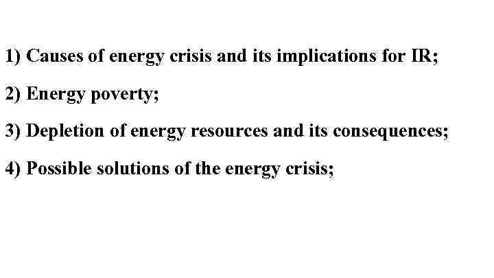 1) Causes of energy crisis and its implications for IR; 2) Energy poverty; 3)
