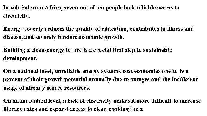 In sub-Saharan Africa, seven out of ten people lack reliable access to electricity. Energy