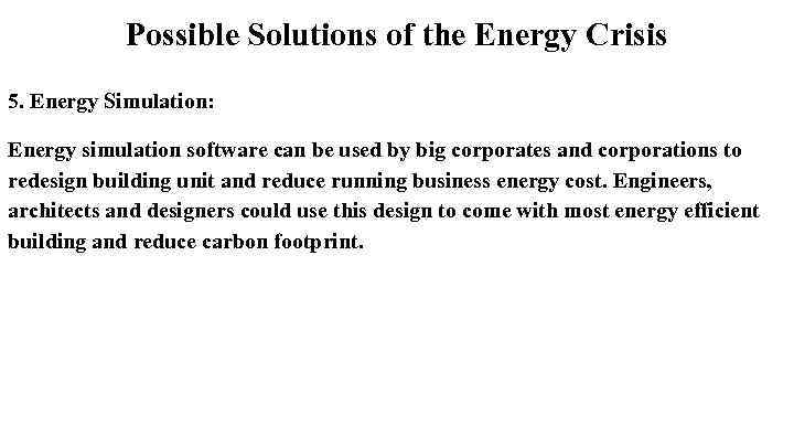 Possible Solutions of the Energy Crisis 5. Energy Simulation: Energy simulation software can be