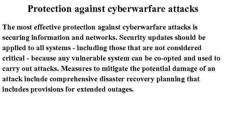 Protection against cyberwarfare attacks The most effective protection against cyberwarfare attacks is securing information