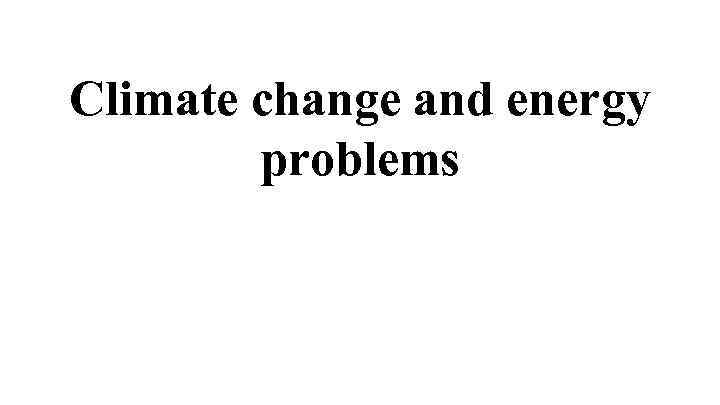 Climate change and energy problems 