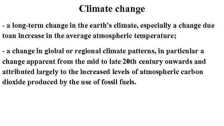 Climate change - a long-term change in the earth's climate, especially a change due