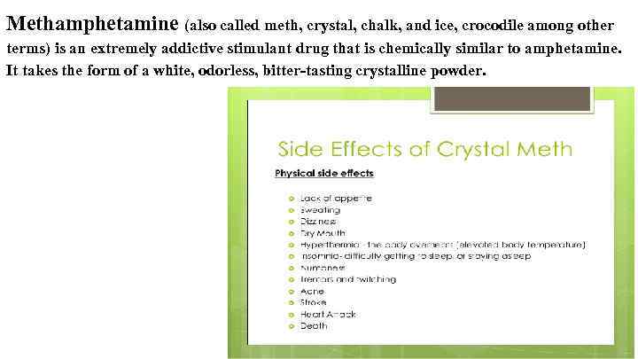 Methamphetamine (also called meth, crystal, chalk, and ice, crocodile among other terms) is an