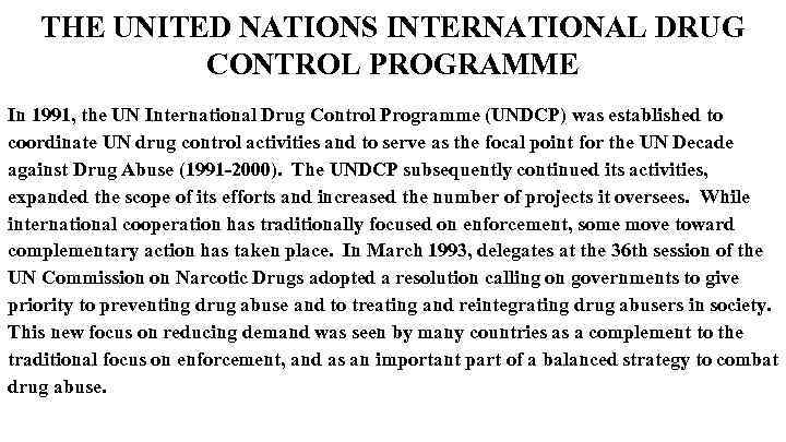 THE UNITED NATIONS INTERNATIONAL DRUG CONTROL PROGRAMME In 1991, the UN International Drug Control