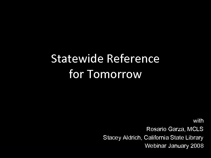 Statewide Reference for Tomorrow with Rosario Garza, MCLS Stacey Aldrich, California State Library Webinar