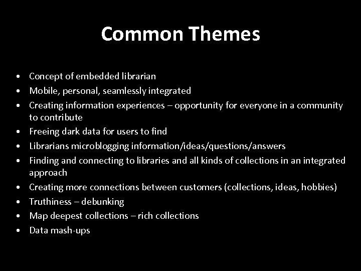 Common Themes • Concept of embedded librarian • Mobile, personal, seamlessly integrated • Creating