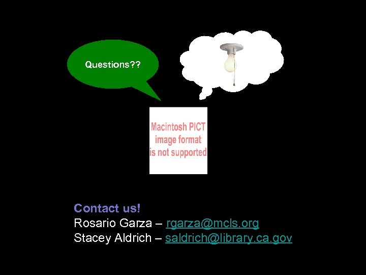 Questions? ? Contact us! Rosario Garza – rgarza@mcls. org Stacey Aldrich – saldrich@library. ca.