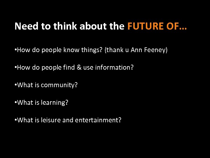 Need to think about the FUTURE OF… • How do people know things? (thank