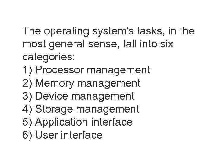 The operating system's tasks, in the most general sense, fall into six categories: 1)