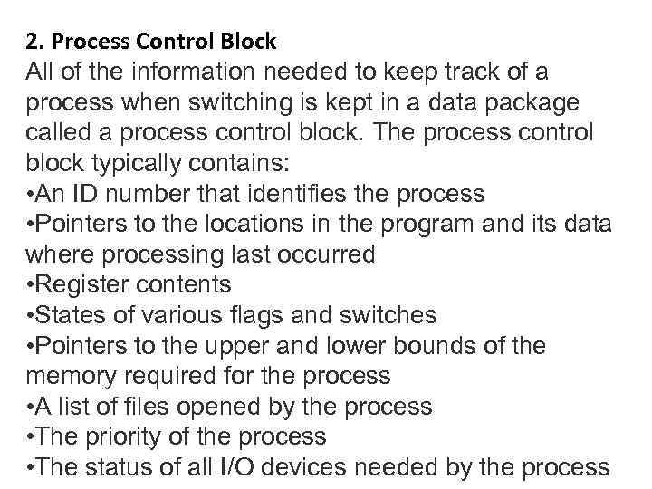 2. Process Control Block All of the information needed to keep track of a