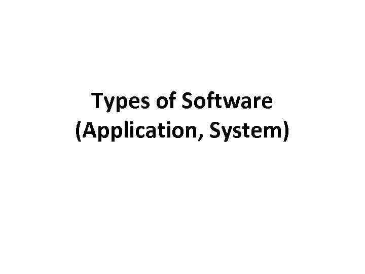 Types of Software (Application, System) 