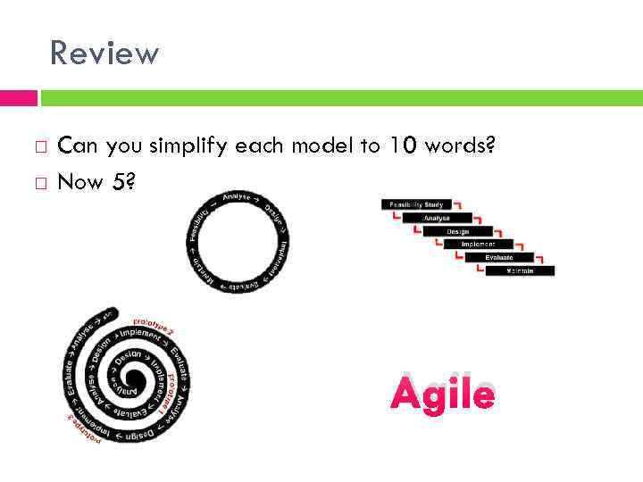 Review Can you simplify each model to 10 words? Now 5? Agile 