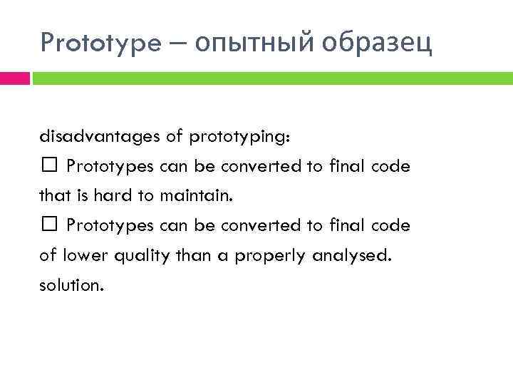 Prototype – опытный образец disadvantages of prototyping: Prototypes can be converted to final code