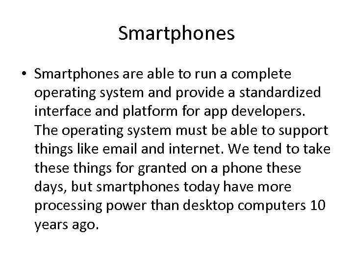 Smartphones • Smartphones are able to run a complete operating system and provide a