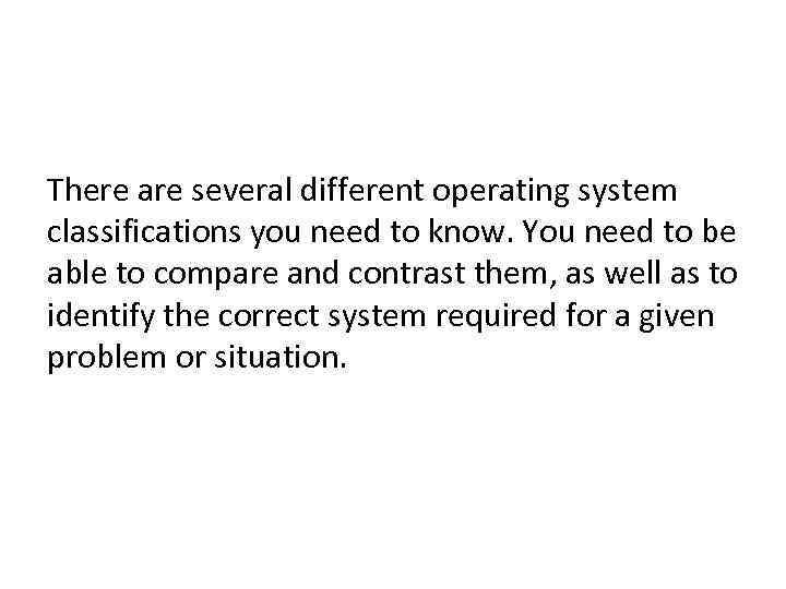 There are several different operating system classifications you need to know. You need to