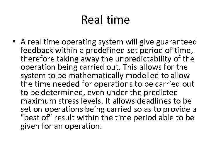 Real time • A real time operating system will give guaranteed feedback within a