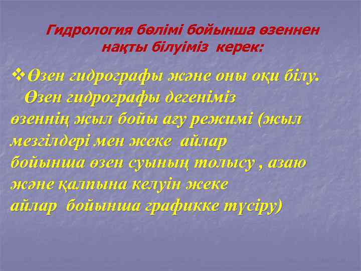 Гидрология бөлімі бойынша өзеннен нақты білуіміз керек: vӨзен гидрографы және оны оқи білу. Өзен