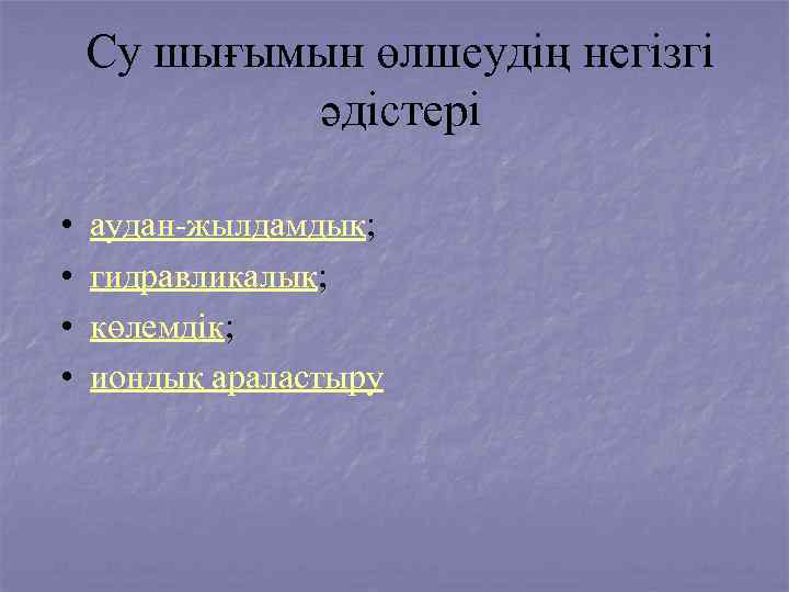 Су шығымын өлшеудің негізгі әдістері • • аудан-жылдамдық; гидравликалық; көлемдік; иондық араластыру 