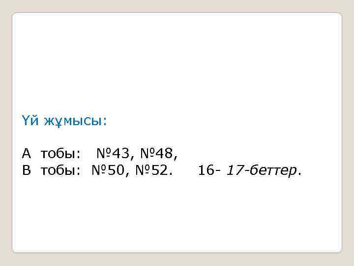 Үй жұмысы: А тобы: № 43, № 48, В тобы: № 50, № 52.