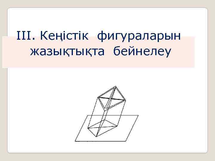  ІІІ. Кеңістік фигураларын жазықтықта бейнелеу 