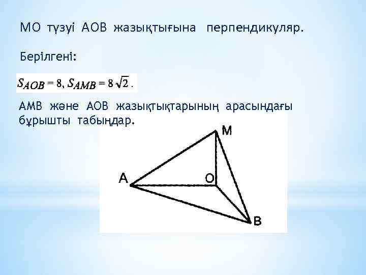 МО түзуі АОВ жазықтығына перпендикуляр. Берілгені: АМВ және АОВ жазықтықтарының арасындағы бұрышты табыңдар. 