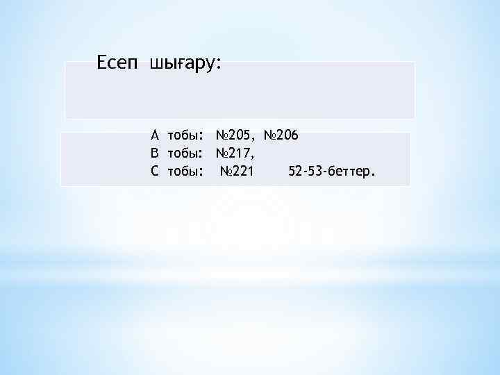 Есеп шығару: А тобы: № 205, № 206 В тобы: № 217, С тобы: