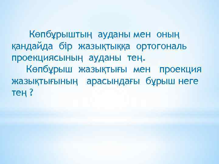 Көпбұрыштың ауданы мен оның қандайда бір жазықтыққа ортогональ проекциясының ауданы тең. Көпбұрыш жазықтығы мен