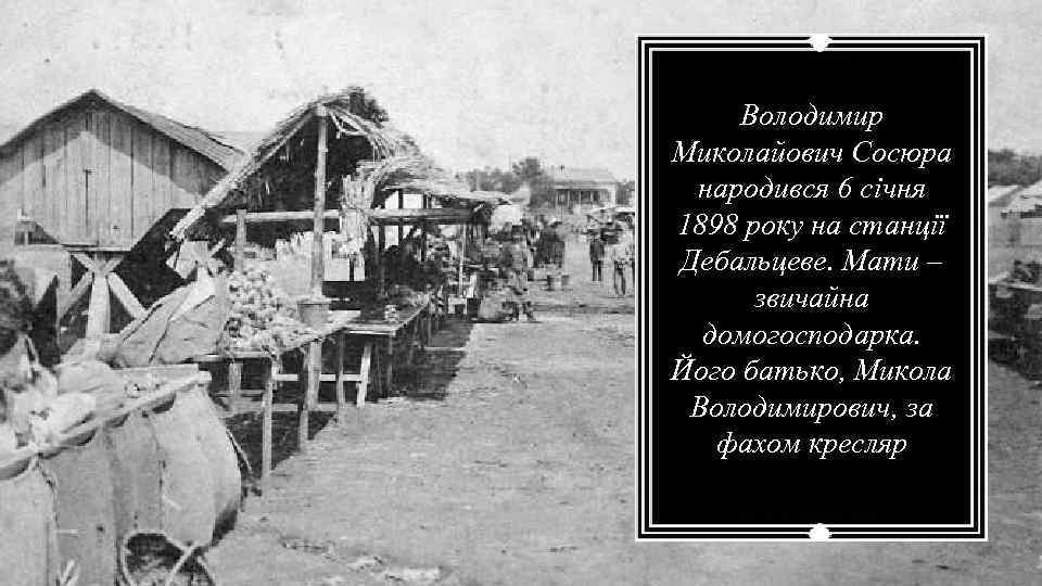 Володимир Миколайович Сосюра народився 6 січня 1898 року на станції Дебальцеве. Мати – звичайна