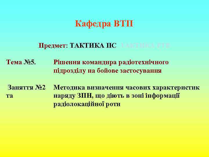 Кафедра ВТП Предмет: ТАКТИКА ПС, ТАКТИКА РТВ Тема № 5. Рішення командира радіотехнічного підрозділу