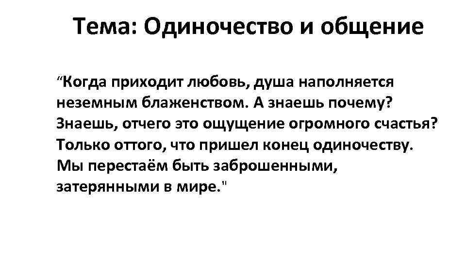Тема: Одиночество и общение “Когда приходит любовь, душа наполняется неземным блаженством. А знаешь почему?