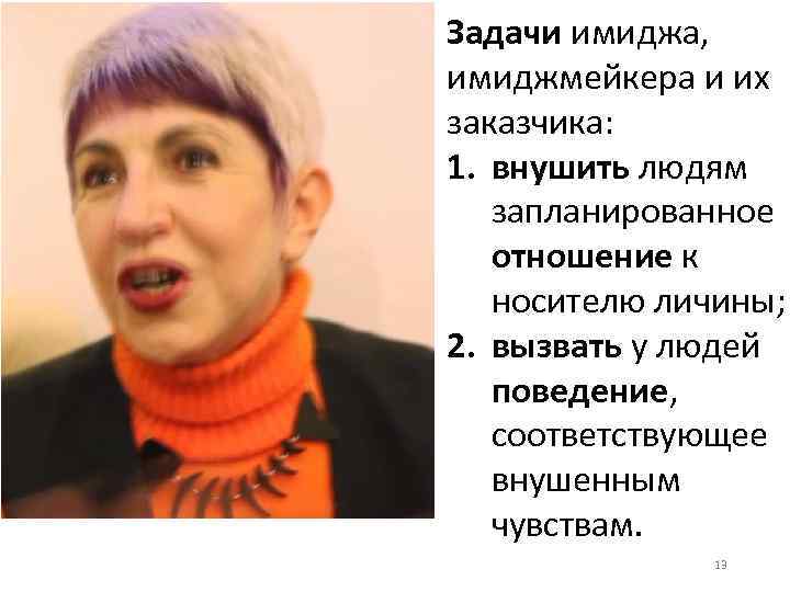 Задачи имиджа, имиджмейкера и их заказчика: 1. внушить людям запланированное отношение к носителю личины;