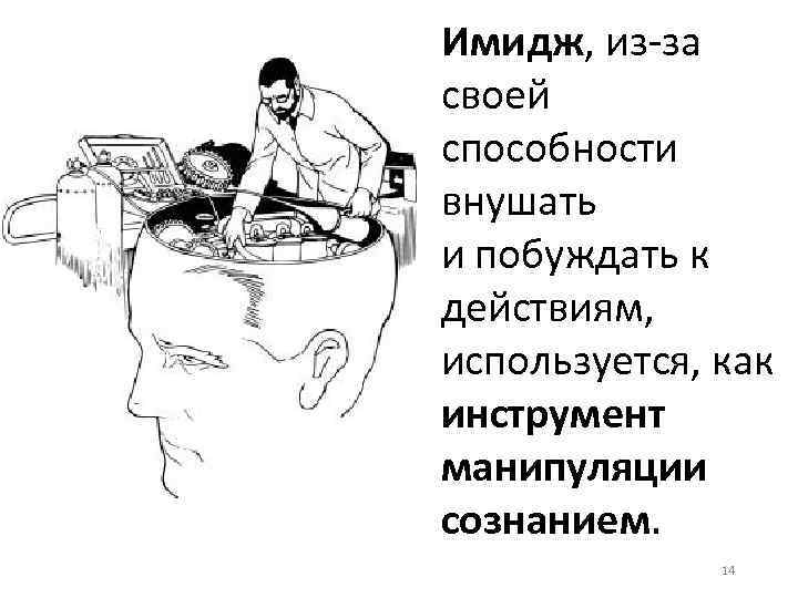 Имидж, из-за своей способности внушать и побуждать к действиям, используется, как инструмент манипуляции сознанием.