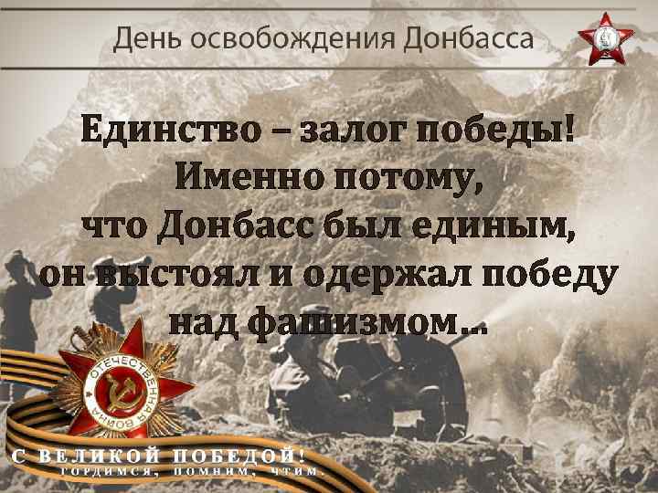 Единство – залог победы! Именно потому, что Донбасс был единым, он выстоял и одержал