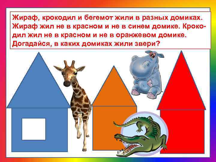 Жираф, крокодил и бегемот жили в разных домиках. Жираф жил не в красном и