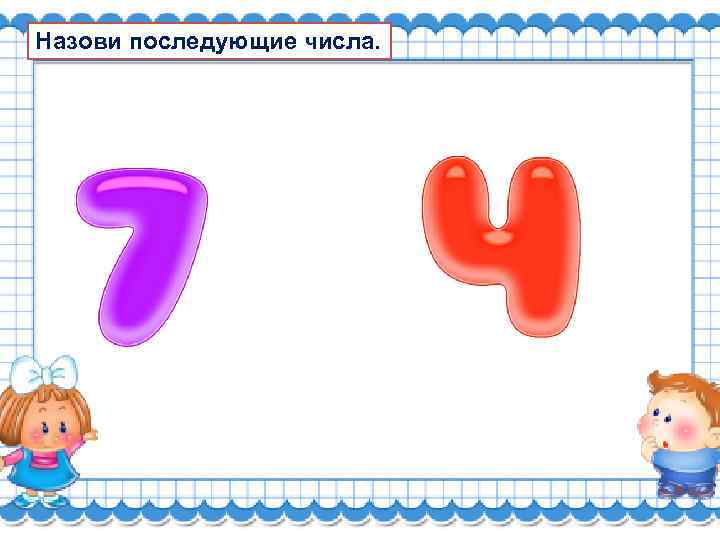 Назови последующие числа. 