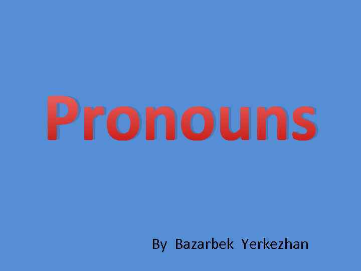 Pronouns By Bazarbek Yerkezhan 