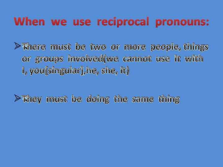 When we use reciprocal pronouns: Ø There must be two or more people, things