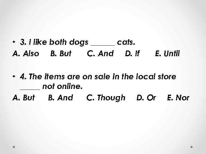  • 3. I like both dogs ______ cats. A. Also B. But C.