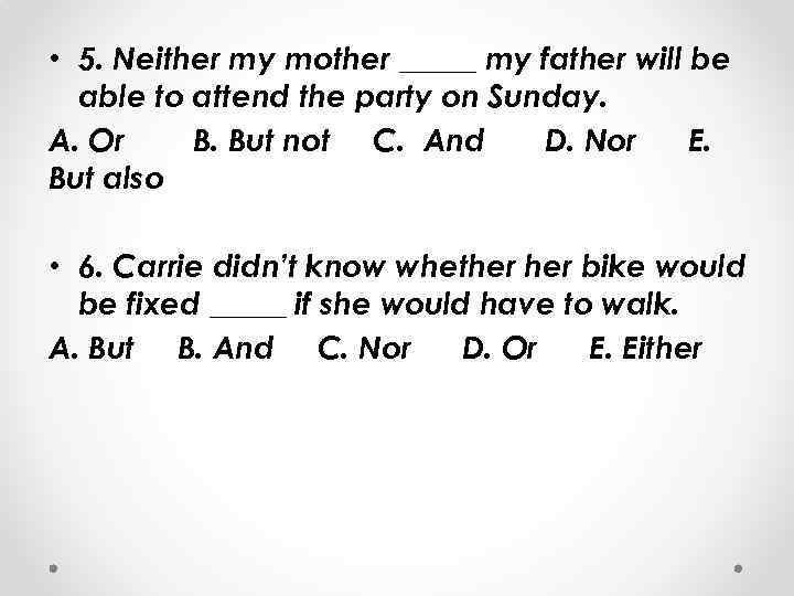  • 5. Neither my mother _____ my father will be able to attend