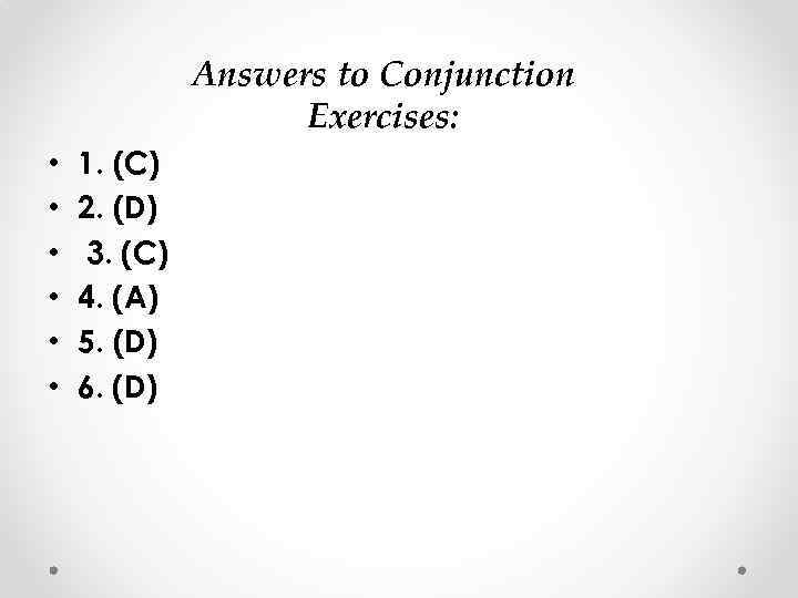 Answers to Conjunction Exercises: • • • 1. (C) 2. (D) 3. (C) 4.