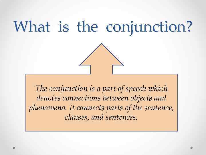 What is the conjunction? The conjunction is a part of speech which denotes connections