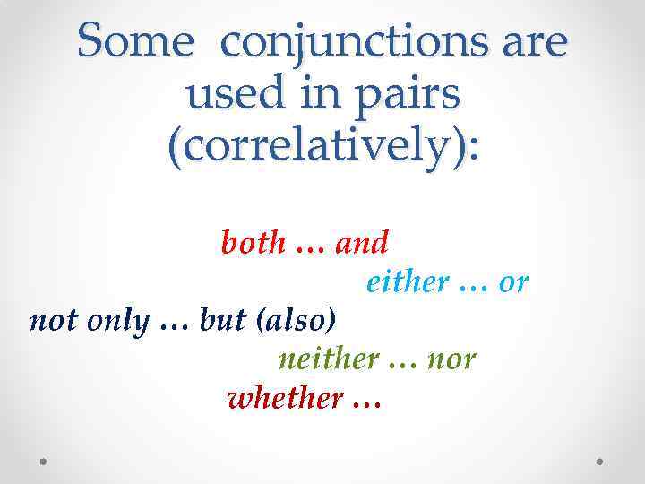 Some conjunctions are used in pairs (correlatively): both … and either … or not