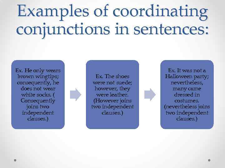 Examples of coordinating conjunctions in sentences: Ex. He only wears brown wingtips; consequently, he