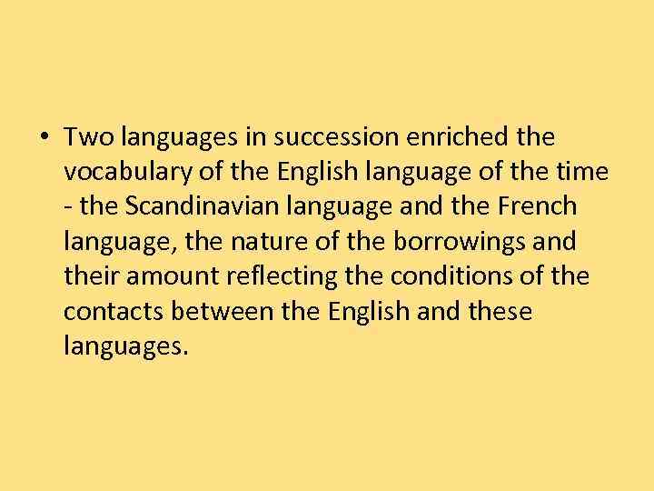  • Two languages in succession enriched the vocabulary of the English language of